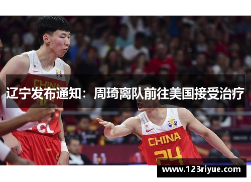 辽宁发布通知：周琦离队前往美国接受治疗