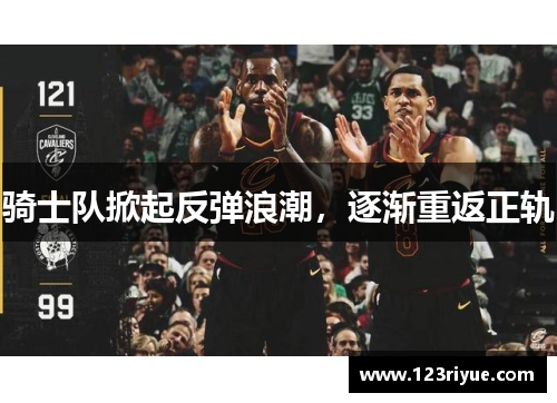 骑士队掀起反弹浪潮，逐渐重返正轨
