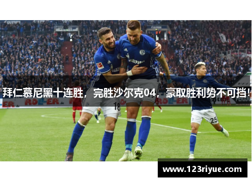 拜仁慕尼黑十连胜，完胜沙尔克04，豪取胜利势不可挡！