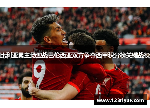 比利亚累主场迎战巴伦西亚双方争夺西甲积分榜关键战役