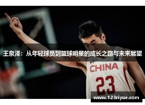 王泉泽：从年轻球员到篮球明星的成长之路与未来展望