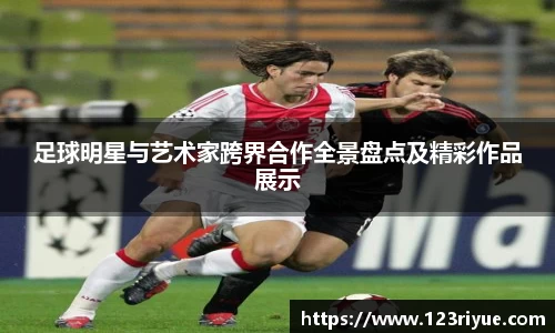 足球明星与艺术家跨界合作全景盘点及精彩作品展示