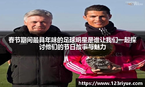 春节期间最具年味的足球明星是谁让我们一起探讨他们的节日故事与魅力